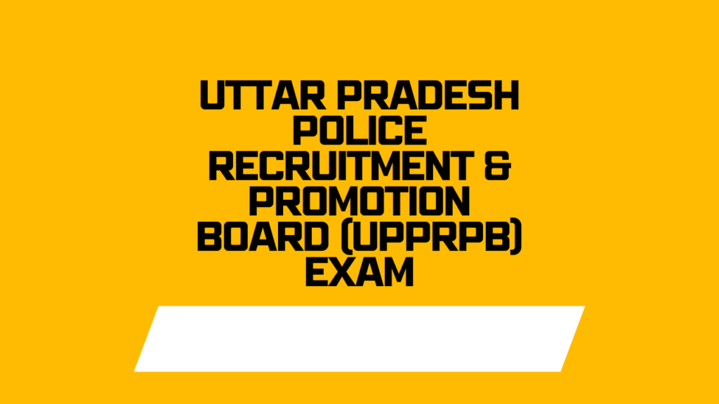 Uttar Pradesh Police Recruitment & Promotion Board (UPPRPB) Exam